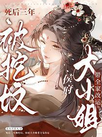 死后三年被挖坟,侯府大小姐带全家改运