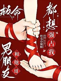 救命!男朋友和他哥都想强占我
